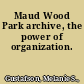 Maud Wood Park archive, the power of organization.