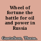 Wheel of fortune the battle for oil and power in Russia /