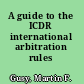 A guide to the ICDR international arbitration rules