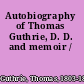Autobiography of Thomas Guthrie, D. D. and memoir /