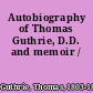 Autobiography of Thomas Guthrie, D.D. and memoir /