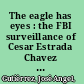 The eagle has eyes : the FBI surveillance of Cesar Estrada Chavez of the United Farm Workers Union of America, 1965-1975 /