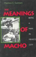 The meanings of macho : being a man in Mexico City /