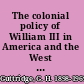 The colonial policy of William III in America and the West Indies /