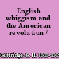 English whiggism and the American revolution /