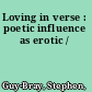 Loving in verse : poetic influence as erotic /