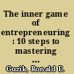 The inner game of entrepreneuring : 10 steps to mastering the small business challenge /