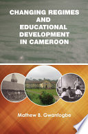 Changing regimes and educational development in Cameroon /