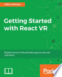 Getting started with react VR : build immerse virtual reality apps for the web with react. /