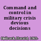 Command and control in military crisis devious decisions /