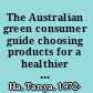 The Australian green consumer guide choosing products for a healthier home, planet, and bank balance /