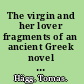 The virgin and her lover fragments of an ancient Greek novel and a Persian epic poem /