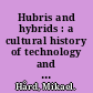 Hubris and hybrids : a cultural history of technology and science /