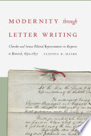 Modernity through Letter Writing Cherokee and Seneca Political Representations in Response to Removal, 1830–1857 /