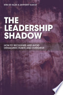 The leadership shadow : how to recognise and avoid derailment, hubris and overdrive /
