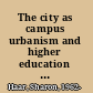 The city as campus urbanism and higher education in Chicago /
