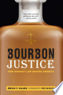 Bourbon justice : how whiskey laws shaped America /