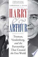 Harry & Arthur : truman, vandenberg, and the partnership that created the free world /