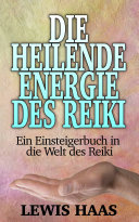 Die Heilende Energie des Reiki - Ein Einsteigerbuch in Die Welt des Reiki /
