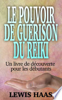 Le pouvoir de guérison du reiki - Un livre de découverte pour les débutants /