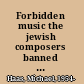 Forbidden music the jewish composers banned by the nazis /