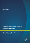 Generationenmanagement im Unternehmen : Möglichkeiten zur Gestaltung des demografischen wandels /