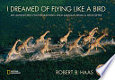 I dreamed of flying like a bird : my adventures photographing wild animals from a helicopter /