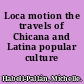 Loca motion the travels of Chicana and Latina popular culture /