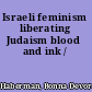 Israeli feminism liberating Judaism blood and ink /