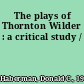 The plays of Thornton Wilder : a critical study /