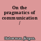 On the pragmatics of communication /
