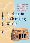 Settling in a changing world : villa development in the northern provinces of the Roman empire /