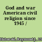 God and war American civil religion since 1945 /