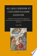 'Ali Qoli Jebadar et l'occidentalisme safavide : une etude sur les peintures dites farangi sazi, leurs milieux et commanditaires sous Shāh Soleiman (1666-94) /