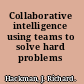 Collaborative intelligence using teams to solve hard problems /
