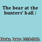 The bear at the hunters' ball /