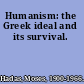 Humanism: the Greek ideal and its survival.