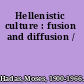 Hellenistic culture : fusion and diffusion /