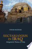 Sectarianism in Iraq : antagonistic visions of unity /