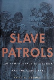 Slave patrols : law and violence in Virginia and the Carolinas /