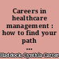 Careers in healthcare management : how to find your path and follow it /