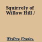 Squirrely of Willow Hill /