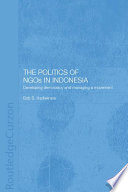 The politics of NGOs in Indonesia developing democracy and managing a movement /