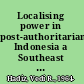 Localising power in post-authoritarian Indonesia a Southeast Asia perspective /