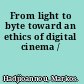 From light to byte toward an ethics of digital cinema /