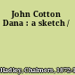 John Cotton Dana : a sketch /