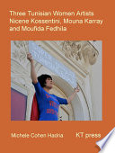 Three Tunisian women artists : Nicène Kossentini, Mouna Karray, Moufida Fedhila /