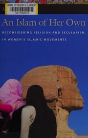 An Islam of her own : reconsidering religion and secularism in women's Islamic movements /