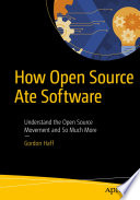 How Open Source Ate Software : Understand the Open Source Movement and So Much More /