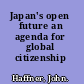 Japan's open future an agenda for global citizenship /